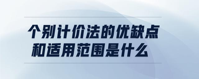 個別計價法的優缺點和適用范圍是什么