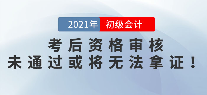 參加完初級會計(jì)考試就結(jié)束了？這些地區(qū)考后資格審核未通過或?qū)o法拿證！