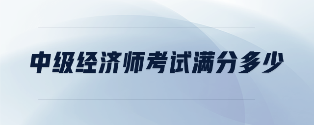 中級經濟師考試滿分多少