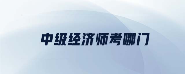 中級經濟師考哪門