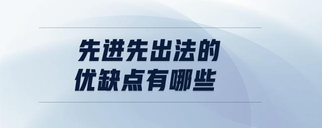 先進(jìn)先出法的優(yōu)缺點有哪些