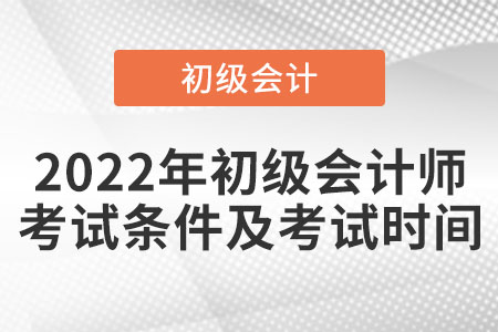 2022年初級會計師考試條件以及考試時間