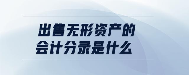 出售無形資產(chǎn)的會計分錄是什么