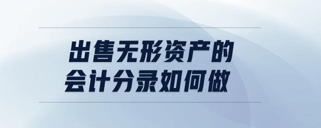 出售無形資產(chǎn)的會計(jì)分錄如何做