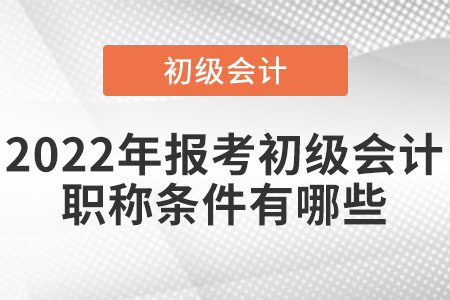 2022年報考初級會計職稱條件有哪些