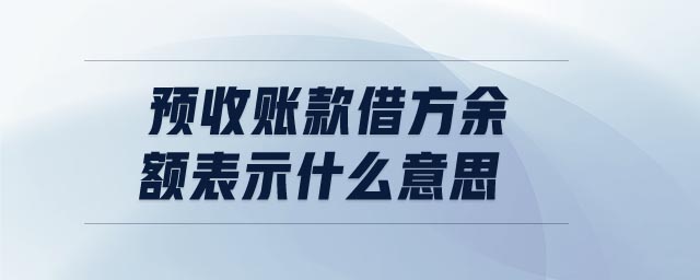 預收賬款借方余額表示什么意思