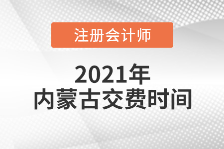 2021年內蒙古注會報名交費時間是哪天