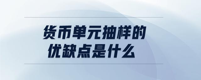 貨幣單元抽樣的優缺點是什么