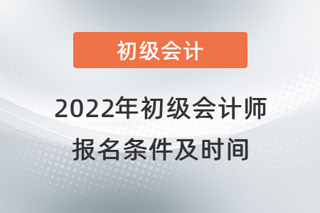 2022年初級會計師報名條件及時間