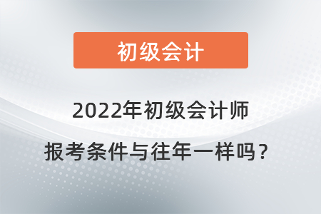 2022年初級會計(jì)師報(bào)考條件與往年一樣嗎？