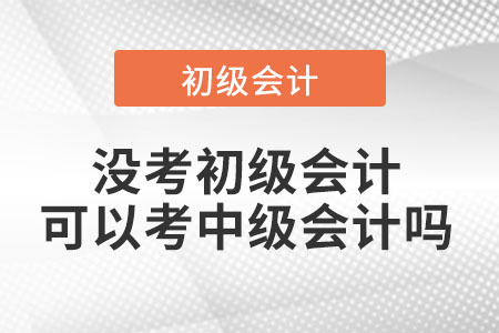 沒考初級會計可以考中級會計嗎