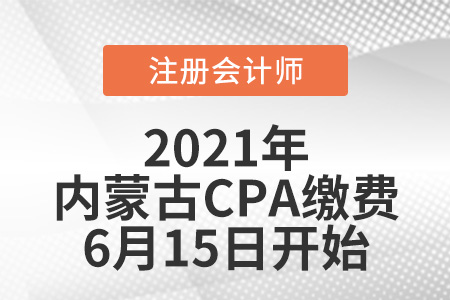 內(nèi)蒙古2021年注冊(cè)會(huì)計(jì)師報(bào)名繳費(fèi)6月15日開(kāi)始