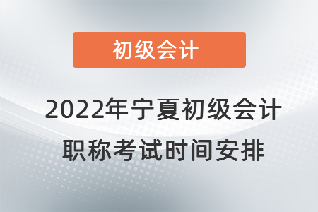 2022年寧夏初級會計職稱考試時間安排