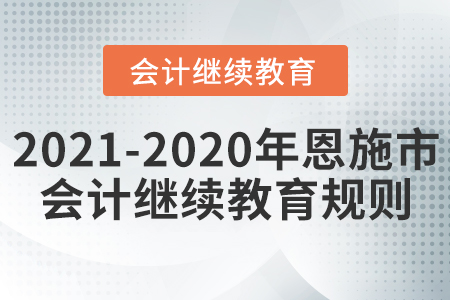 2021至2020年湖北省恩施市會計繼續(xù)教育規(guī)則
