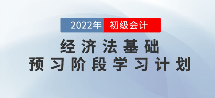 2022年初級會計《經濟法基礎》預習階段學習計劃，速領！