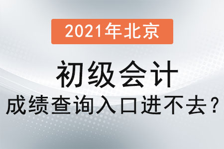 2021年北京初級會計成績查詢入口進不去？
