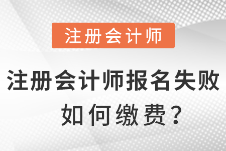 注冊會計師報名失敗后怎么繳費？