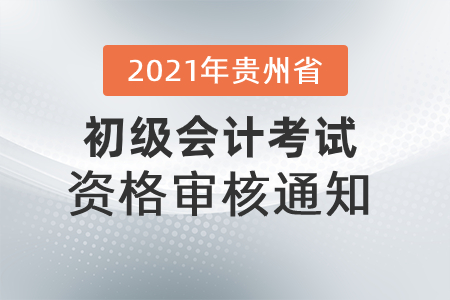 2021年貴州省發布初級會計考試資格審核通知！