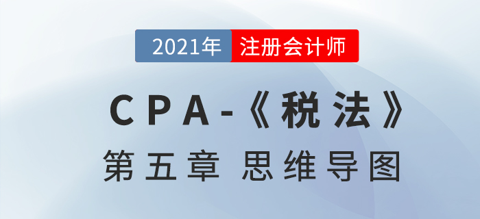 2021年注會《稅法》第五章思維導圖