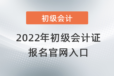 2022年初級會計證報名官網入口