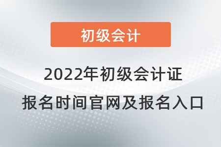 2022年初級會計證報名時間官網及報名入口