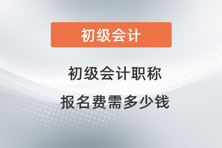 初級會計職稱報名費需多少錢
