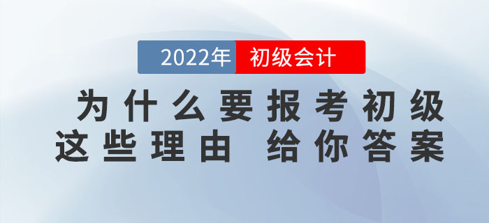 為什么一定要報考2022年初級會計考試，看完這些理由你就知道了！
