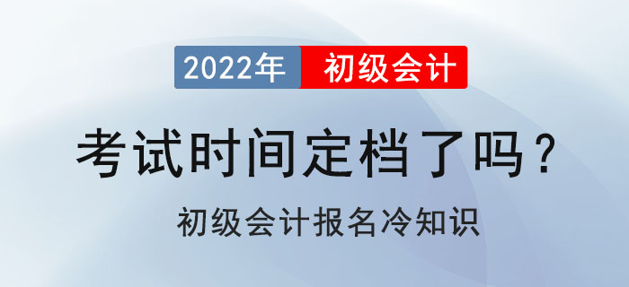 2022年初級會計考試定檔了嗎？初級會計報名冷知識