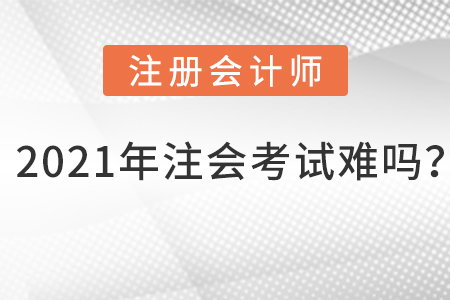 2021年注會考試難嗎？