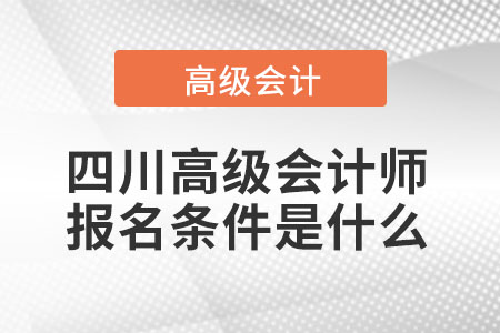 四川高級(jí)會(huì)計(jì)師報(bào)名條件是什么