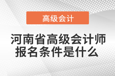  河南省高級會計師報名條件是什么