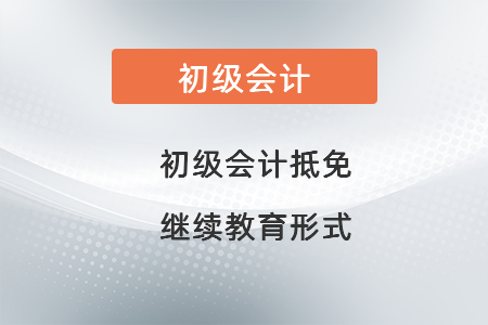 初級會計抵免繼續教育形式