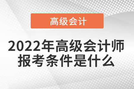 2022年高級(jí)會(huì)計(jì)師報(bào)考條件是什么