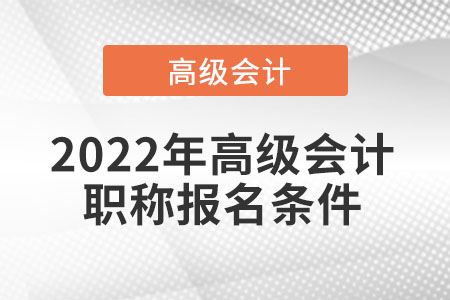 2022年高級會計職稱報名條件