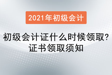 2021年初級會計證什么時候領取？證書領取須知