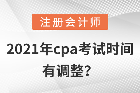 2021年cpa考試時(shí)間有調(diào)整？