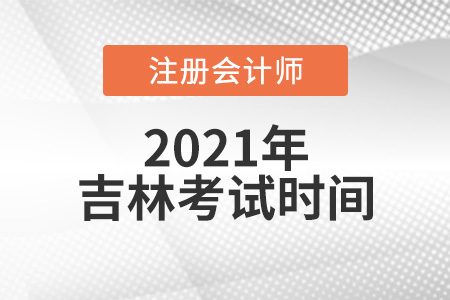吉林省遼源注會考試時間2021考試時間