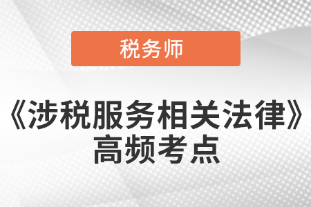 2021年稅務師《涉稅服務相關法律》高頻考點