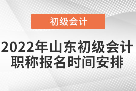2022年山東初級會計職稱報名時間安排