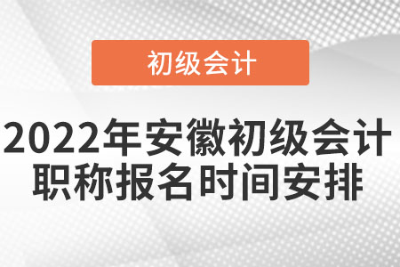 2022年安徽初級會計職稱報名時間安排