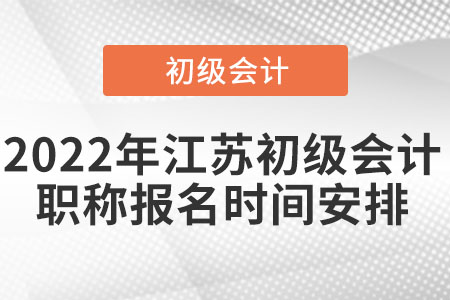 2022年江蘇初級會計職稱報名時間安排