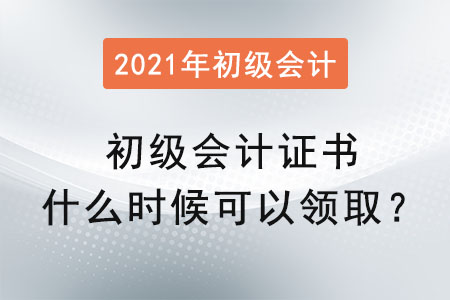 2021初級會計證書什么時候可以領取？