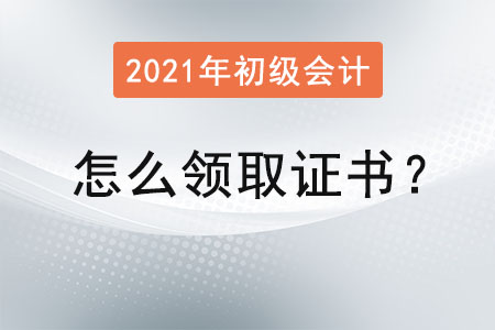 初級會計證怎么領取證書？