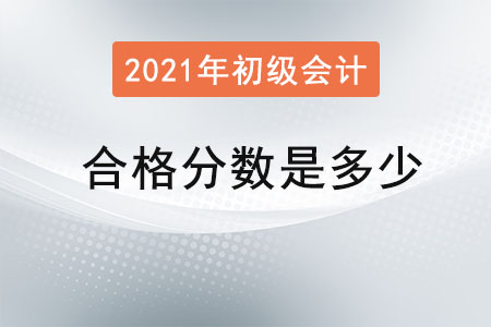 2021年初級會計合格分數是多少