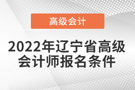 2022年遼寧省高級會計(jì)師報名條件