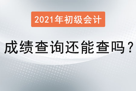 2021年初級會計成績查詢還能查嗎？