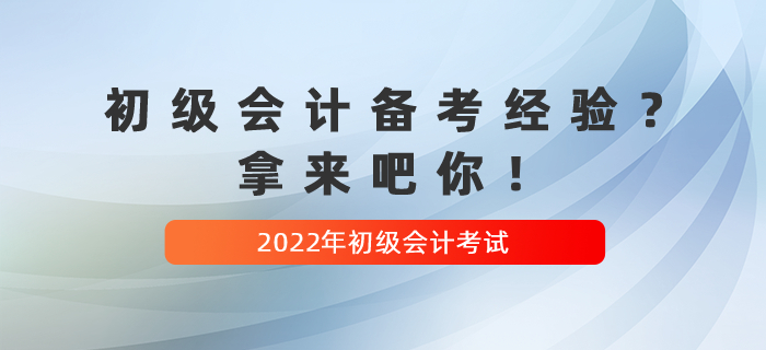 收藏貼：2022年初級會計備考經(jīng)驗？拿來吧你！