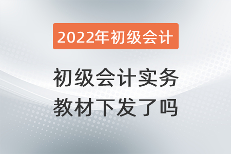 2022年初級會計實務教材下發了嗎？