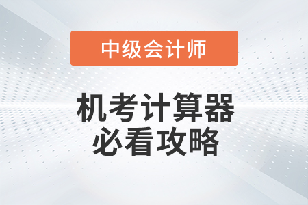 中級會計職稱考試計算器使用攻略快來看！