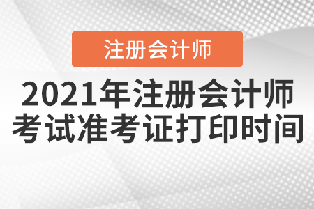2021年注冊會計師考試準考證打印時間